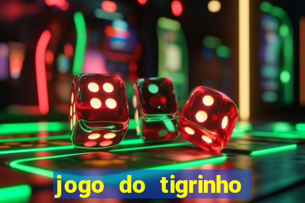 jogo do tigrinho ganha dinheiro de verdade